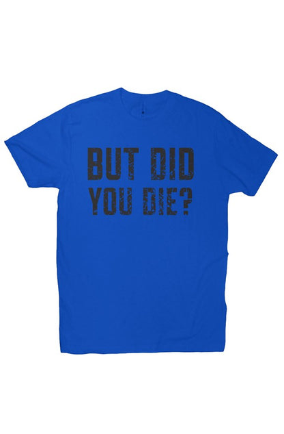 Premium Fitted But Did You Die Tee