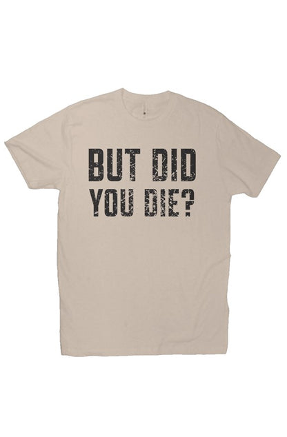 Premium Fitted But Did You Die Tee