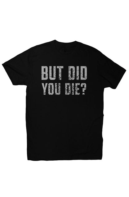 Premium Fitted But Did You Die Tee